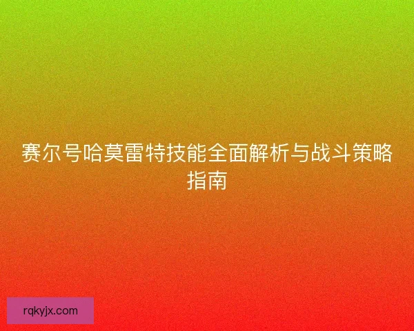 赛尔号哈莫雷特技能全面解析与战斗策略指南